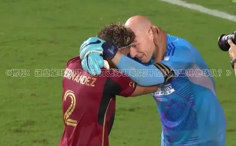 long8唯一官方网站登录头号玩家百度教育《揭秘：这些足球运动员为何选择辞职离开原队加盟其他球队？》