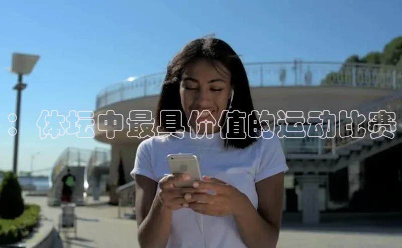 龙8官网手机登录入口百度智能云：体坛中最具价值的运动比赛