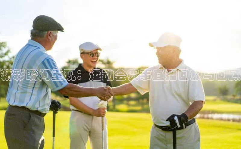 精彩瞬间重现：运动会赛事直播回放与回顾