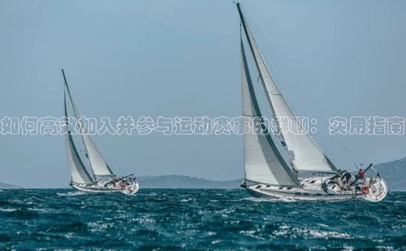 如何高效加入并参与运动赛事的群聊：实用指南