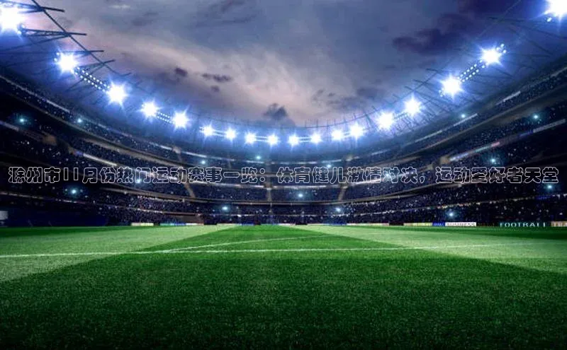 滁州市11月份热门运动赛事一览：体育健儿激情对决，运动爱好者天堂