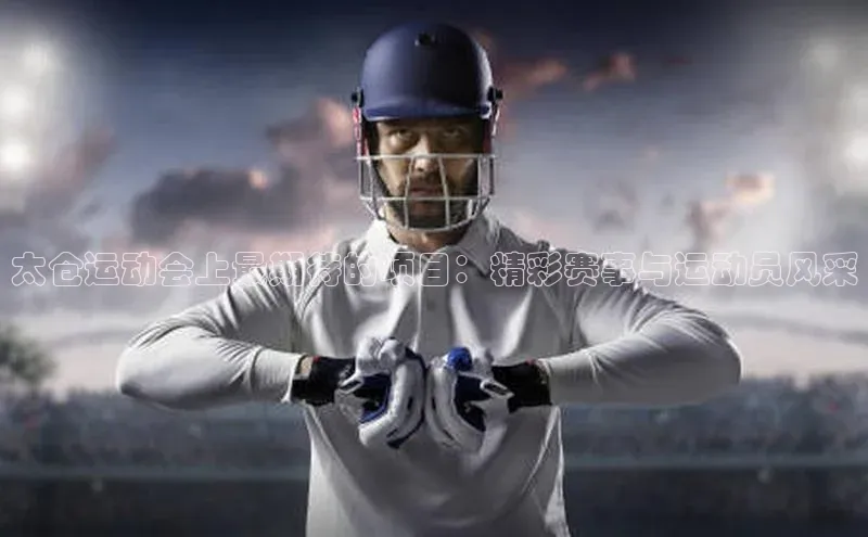 太仓运动会上最期待的项目：精彩赛事与运动员风采