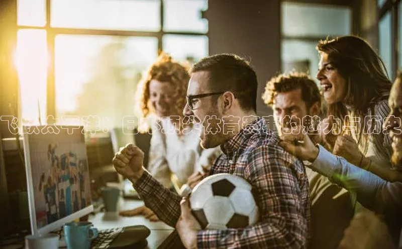 飞跃太平洋：日本顶尖体育赛事的魅力与历史