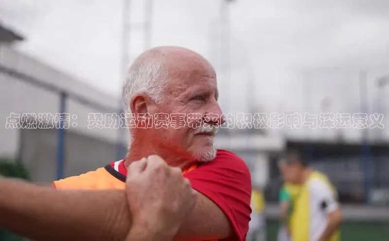 点燃激情：赞助运动赛事带来的积极影响与深远意义