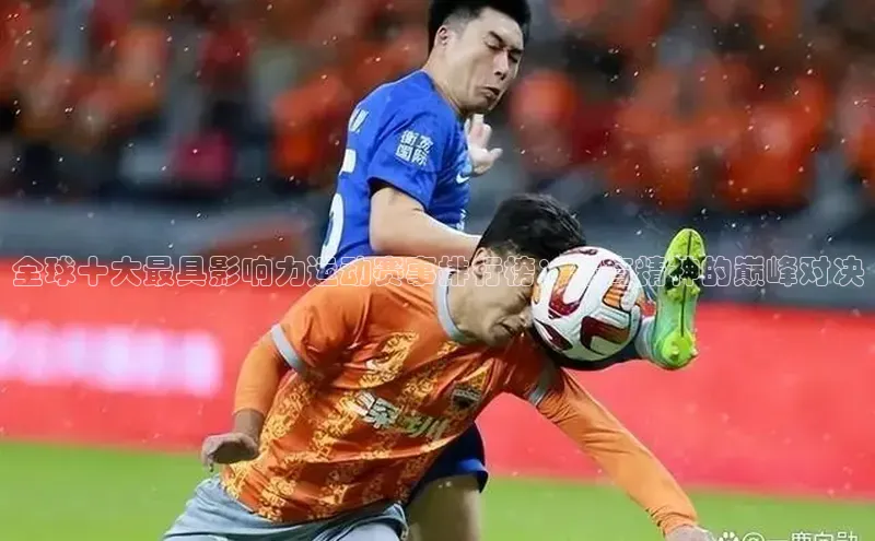 全球十大最具影响力运动赛事排行榜：体育精神的巅峰对决